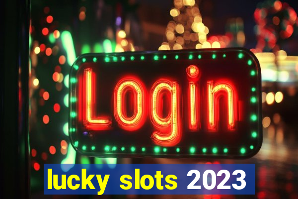 lucky slots 2023